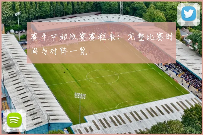 赛季中超联赛赛程表：完整比赛时间与对阵一览
