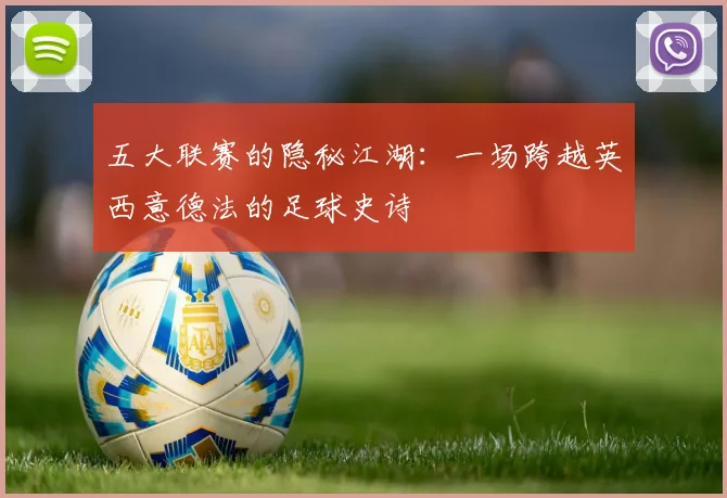 五大联赛的隐秘江湖:一场跨越英西意德法的足球史诗