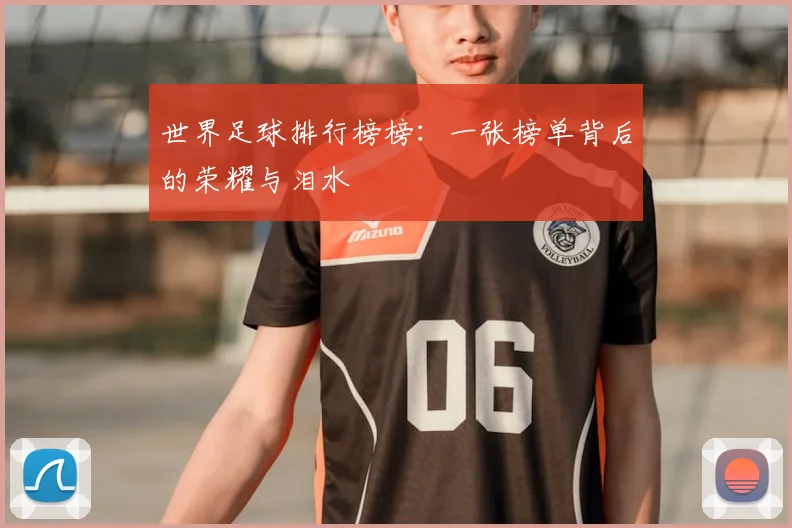 世界足球排行榜榜:一张榜单背后的荣耀与泪水