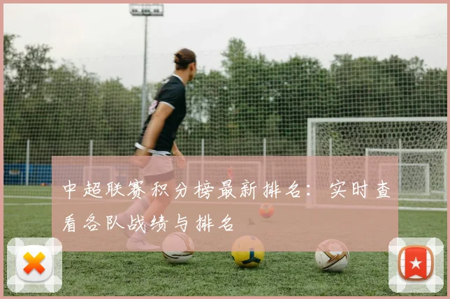 中超联赛积分榜最新排名:实时查看各队战绩与排名