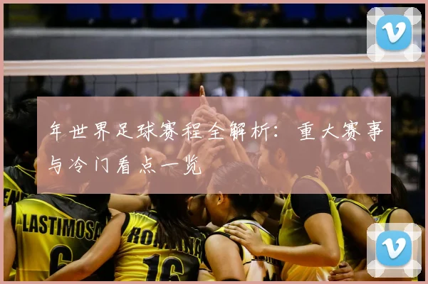 年世界足球赛程全解析:重大赛事与冷门看点一览