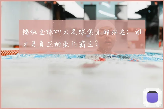 揭秘全球四大足球俱乐部排名:谁才是真正的豪门霸主?