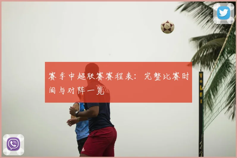 赛季中超联赛赛程表：完整比赛时间与对阵一览